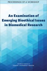 An Examination of Emerging Bioethical Issues in Biomedical Research : Proceedings of a Workshop