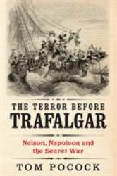 The Terror Before Trafalgar : Nelson, Napoleon and the Secret War