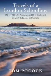 Travels of a London Schoolboy : 1826-1830 John Pocock's Diary of Life in London and Voyages to Cape Town and Australia