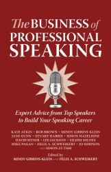 The Business of Professional Speaking : Expert Advice from Top Speakers to Build Your Speaking Career