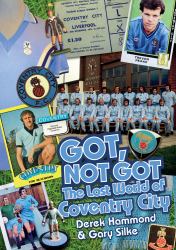 The Got Not Got: Coventry City : The Lost World of Coventry City
