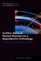 In Vitro-Derived Human Gametes as a Reproductive Technology : Scientific, Ethical, and Regulatory Implications: Proceedings of a Workshop