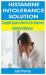 Histamine Intolerance Solution : Complete Guide on How You Can Overcome Histamine Intolerance
