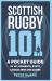 Scottish Rugby 101 : A Pocket Guide in 101 Moments, Stats, Characters and Games