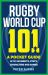 Rugby World Cup 101 : A Pocket Guide in 101 Moments, Stats, Characters and Games