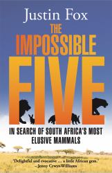 The Impossible Five : In Search of South Africa's Most Elusive Mammals