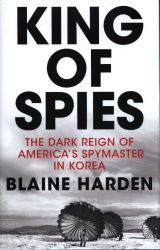 King of Spies : The Dark Reign of America's Spymaster in Korea