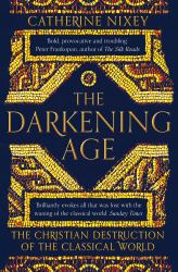 The Darkening Age : The Christian Destruction of the Classical World