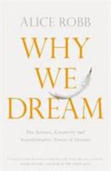 Why We Dream : The Science, Creativity and Transformative Power of Dreams