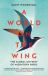 A World on the Wing : The Global Odyssey of Migratory Birds