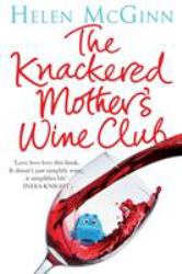 The Knackered Mother's Wine Club : The Fact-Filled, Hilarious Wine Guide Every Mother Needs