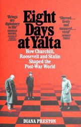 Eight Days at Yalta : How Churchill, Roosevelt and Stalin Shaped the Post-War World