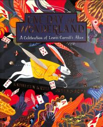 One Day in Wonderland : A Celebration of Lewis Carroll's Alice
