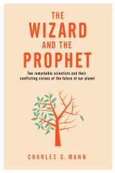 The Wizard and the Prophet : Two Groundbreaking Scientists and Their Conflicting Visions of the Future of Our Planet