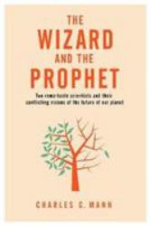 The Wizard and the Prophet : Two Groundbreaking Scientists and Their Conflicting Visions of the Future of Our Planet
