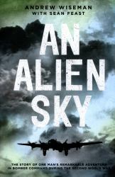 An Alien Sky : The Story of One Man's Remarkable Adventure in Bomber Command During the Second World War