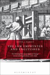 The Law Emprynted and Englysshed : The Printing Press As an Agent of Change in Law and Legal Culture 1475-1642