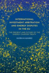 International Investment Arbitration and Energy Disputes in the EU : The Present and Future of the Energy Charter Treaty