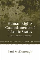 Human Rights Commitments of Islamic States : Sharia, Treaties and Consensus