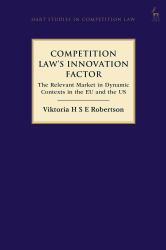 Competition Law's Innovation Factor : The Relevant Market in Dynamic Contexts in the EU and the US