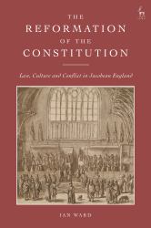 The Reformation of the Constitution : Law, Culture and Conflict in Jacobean England