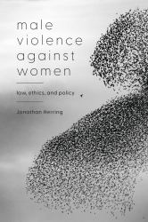 Male Violence Against Women : Law, Ethics, and Policy
