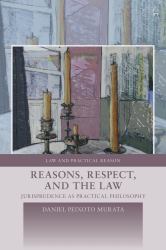 Reasons, Respect, and the Law : Jurisprudence As Practical Philosophy