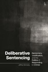 Deliberative Sentencing : Democracy, Justification, and the Politics of Responding to Crimes