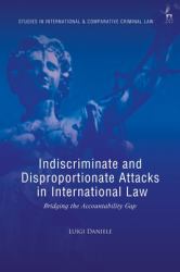 Indiscriminate and Disproportionate Attacks in International Law : Bridging the Accountability Gap