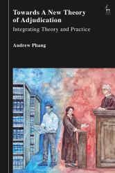 Towards a New Theory of Adjudication : Integrating Theory and Practice