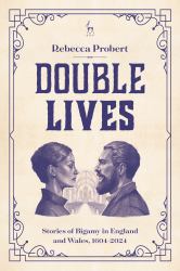 Double Lives : Stories of Bigamy in England and Wales, 1604-2024