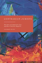 Contrarian Jurists : The Story of Comparative Law and How Collisions Shaped It