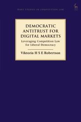 Democratic Antitrust for Digital Markets : Leveraging Competition Law for Liberal Democracy