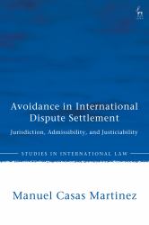 Avoidance in International Dispute Settlement : Jurisdiction, Admissibility, and Justiciability