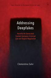 Addressing Deepfakes : Harmful AI-Generated Content Between Criminal Law and Digital Regulation