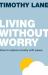 Living Without Worry : How to Replace Anxiety with Peace Living Without Worry : How to Replace Anxiety with Peace
