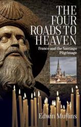 Four Roads to Heaven : France and the Santiago Pilgrimage