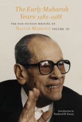 The Early Mubarak Years 1982-1988 : The Non-Fiction Writing of Naguib Mahfouz, Volume III