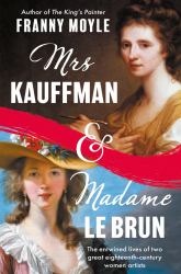 Mrs Kauffman and Madame le Brun : The Entwined Lives of Two Great Eighteenth-Century Women Artists