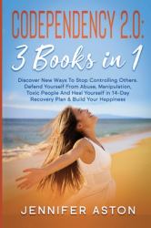 Codependency 2. 0 : 3 Books in 1. Discover New Ways to Stop Controlling Others. Defend Yourself from Abuse, Manipulation, Toxic People and Heal Yourself in 14-Day Recovery Plan and Build Your Happiness