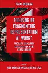 Focusing or Fragmenting Representation at Work? : Specialist Trade Union Representation in the United Kingdom