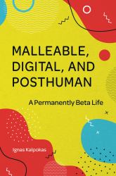Malleable, Digital, and Posthuman : A Permanently Beta Life