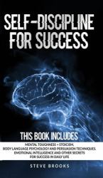 Self-Discipline for Success : This Book Includes: Mental Toughness + Stoicism Body Language Psychology and Persuasion Techniques. Emotional Intelligence and Other Secrets for Success in Daily Life
