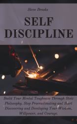 Self Discipline : The Ultimate Guide to Build a Mental Toughness Improving Your Empathy, Your Resilience, and Your Social Skills. Step Out of Your Comfort Zone and Start to Change Your Life