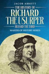 The History of Richard the Usurper (Richard the Third) : Makers of History Series