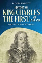 History of King Charles the First of England : Makers of History Series (Annotated)