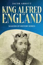 King Alfred of England : Makers of History Series (Annotated)