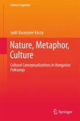 Nature, Metaphor, Culture : Cultural Conceptualisations in Hungarian Folksongs