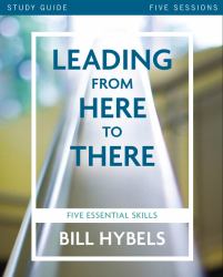 Leading from Here to There Study Guide : Five Essential Skills