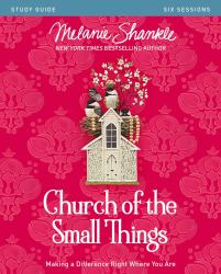 Church of the Small Things Study Guide : Making a Difference Right Where You Are